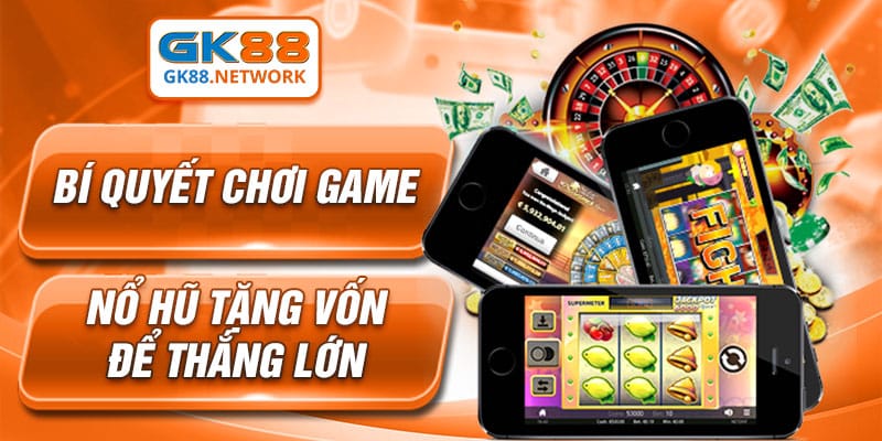 Bí quyết chơi game nổ hũ tặng vốn để thắng lớn