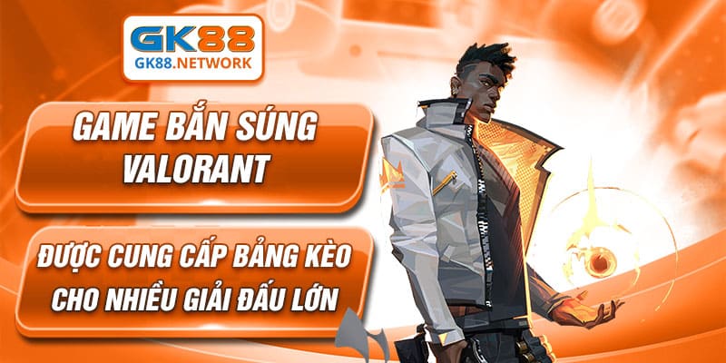 Game bắn súng Valorant được cung cấp bảng kèo cho nhiều giải đấu lớn