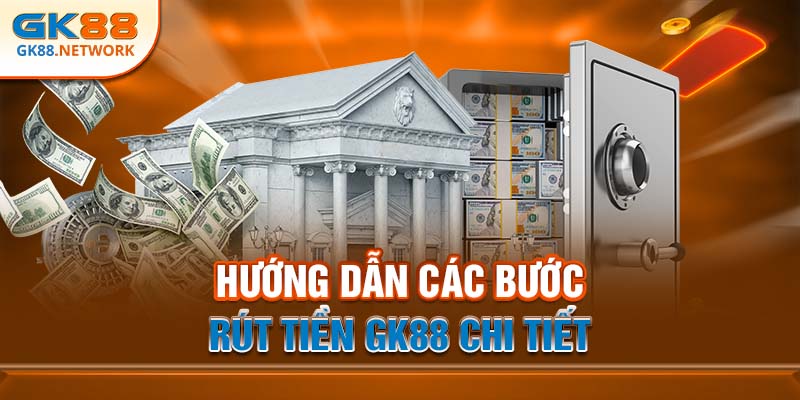Hướng dẫn các bước rút tiền GK88 chi tiết