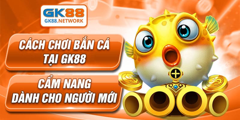 Cách Chơi Bắn Cá Tại GK88 - Cẩm Nang Dành Cho Newbie
