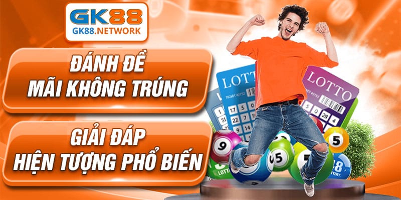 Đánh Đề Mãi Không Trúng - Giải Đáp Hiện Tượng Phổ Biến 100%