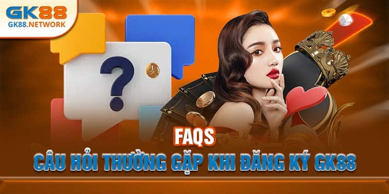 FAQs - Câu hỏi thường gặp khi đăng ký GK88