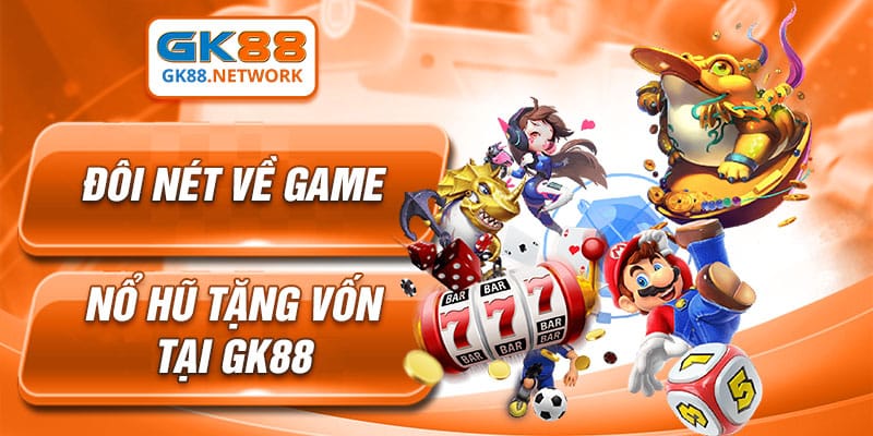 Game nổ hũ tặng vốn chỉ có tại GK88