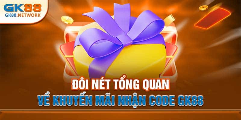 Đôi nét tổng quan về khuyến mãi nhận code GK88