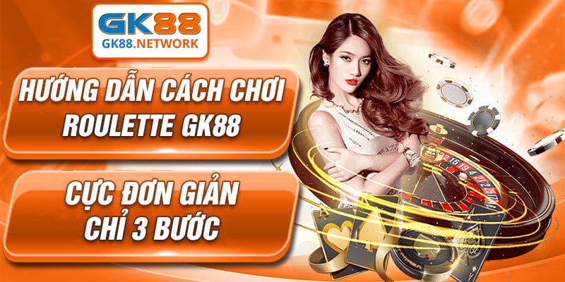 Hướng dẫn cách chơi Roulette GK88 cực đơn giản chỉ 3 bước