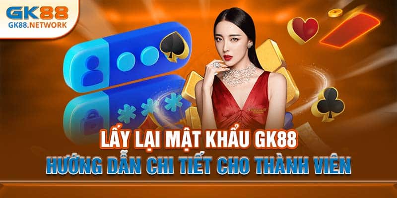 Lấy Lại Mật Khẩu GK88 - Hướng Dẫn Chi Tiết Cho Thành Viên