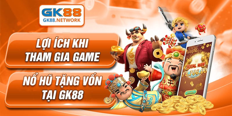 Lợi ích khi tham gia game nổ hũ tặng vốn tại GK88