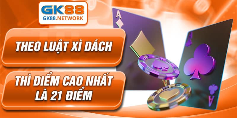 Theo luật xì dách thì điểm cao nhất là 21 điểm