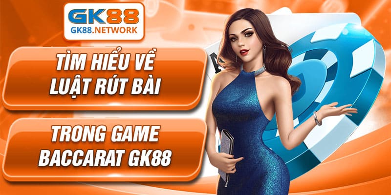 Tìm hiểu về luật rút bài trong game Baccarat GK88