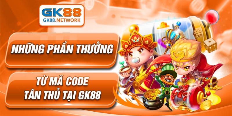 Những phần thưởng từ mã code tân thủ tại GK88
