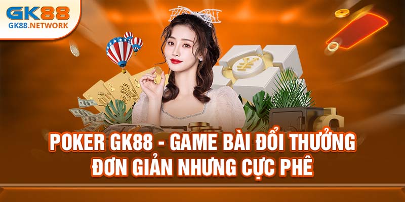 Poker GK88 - Game Bài Đổi Thưởng Đơn Giản Nhưng Cực Phê