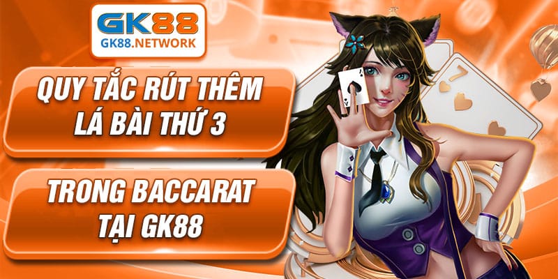 Ghi nhớ quy luật rút thêm bài trong game Baccarat GK88\
