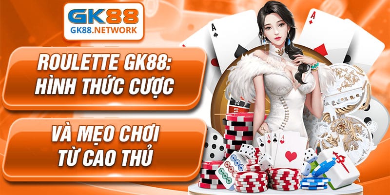 Roulette GK88: Hình Thức Cược Và Mẹo Chơi Từ Cao Thủ