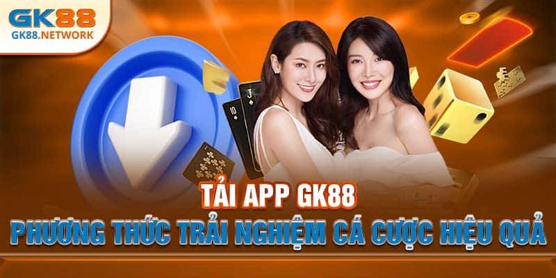 Tải App GK88 - Phương Thức Trải Nghiệm Cá Cược Hiệu Quả