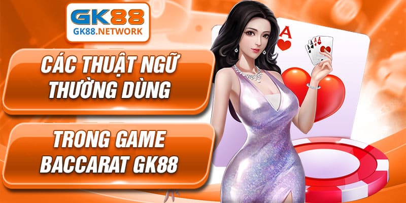 Tổng hợp các thuật ngữ thường dùng trong game Baccarat GK88