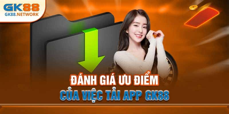 Lợi ích khi tải app GK88