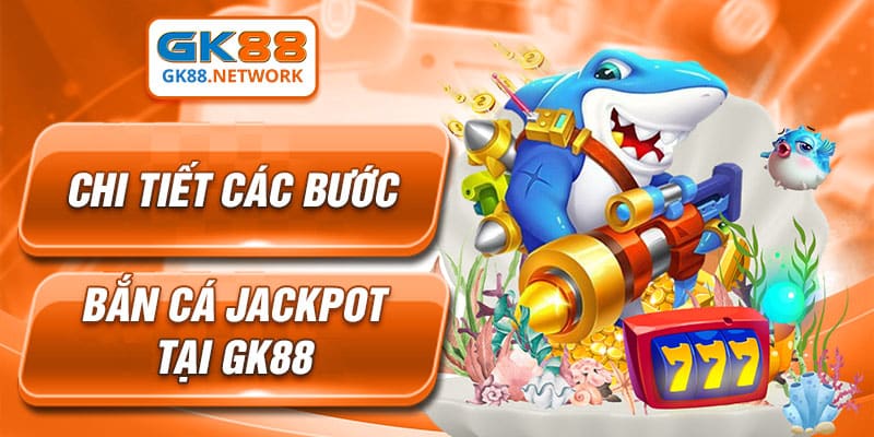 Tất tần tật các bước bắn cá Jackpot tại GK88
