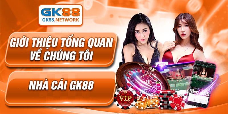 Thông tin cơ bản về chúng tôi - nhà cái hàng đầu GK88