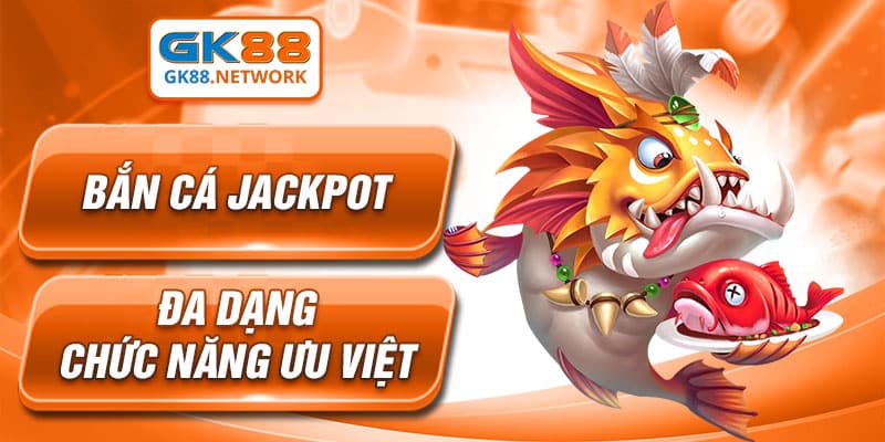 Bắn cá Jackpot đa dạng chức năng ưu việt
