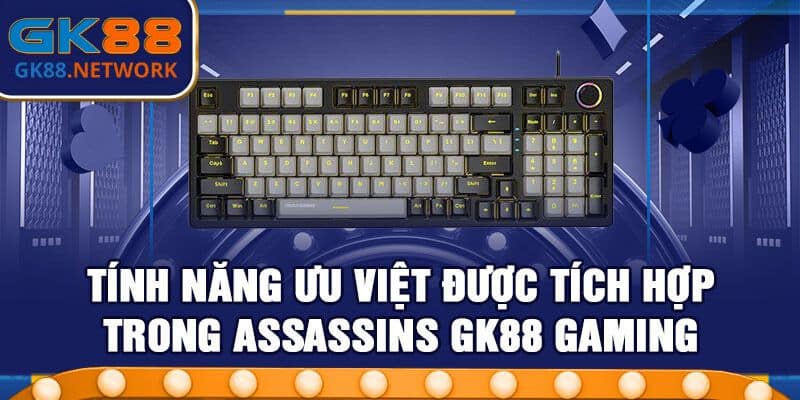 Assassins GK88 Gaming sở hữu tính năng siêu việt nào?