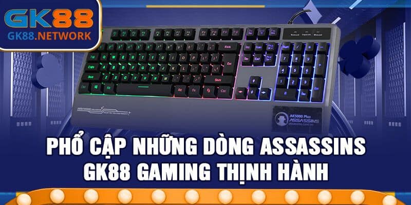 Những dòng Assassins GK88 Gaming có mặt trên thị trường?