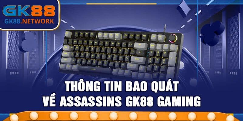 Thông tin bao quát về Assassins GK88 Gaming