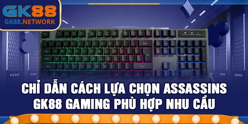 Chỉ dẫn cách lựa chọn Assassins GK88 Gaming phù hợp nhu cầu