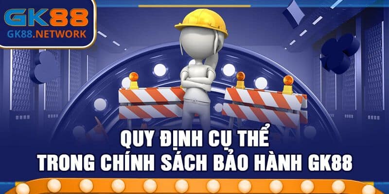 Quy định cụ thể của bảo hành GK88