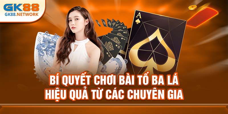 Bí quyết chơi bài tố ba lá hiệu quả từ các chuyên gia