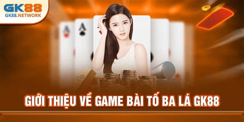 Giới thiệu về game bài tố ba lá GK88