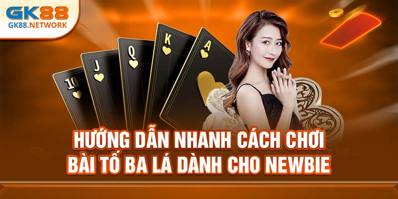 Hướng dẫn nhanh cách chơi bài tố ba lá dành cho newbie