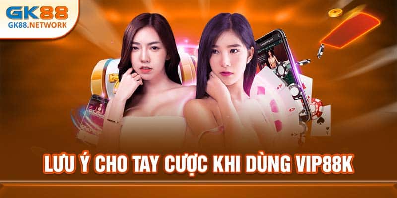 Lưu ý cho tay cược khi dùng VIP88K