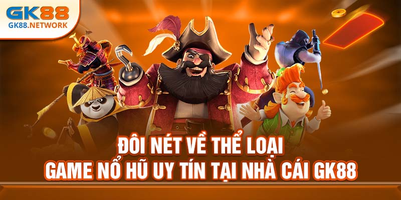 Đôi nét về thể loại game nổ hũ uy tín tại nhà cái GK88