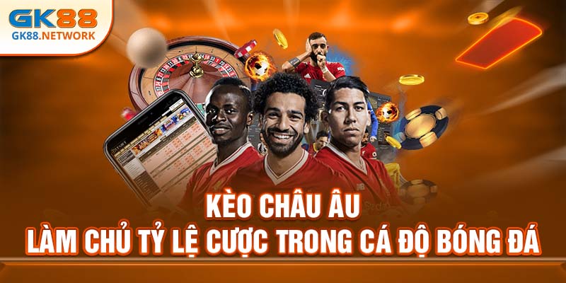 Kèo Châu Âu GK88 - Làm Chủ Tỷ Lệ Trong Cá Độ Bóng Đá