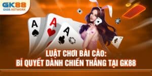 Luật Chơi Bài Cào - Bí Quyết Dành Chiến Thắng Tại GK88
