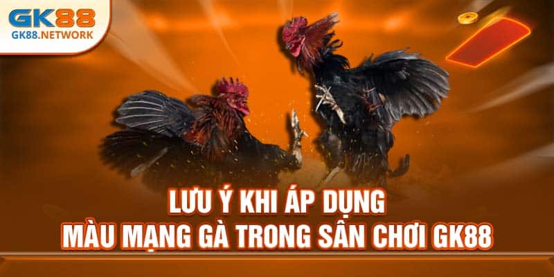 Lưu ý khi áp dụng màu mạng gà trong sân chơi GK88