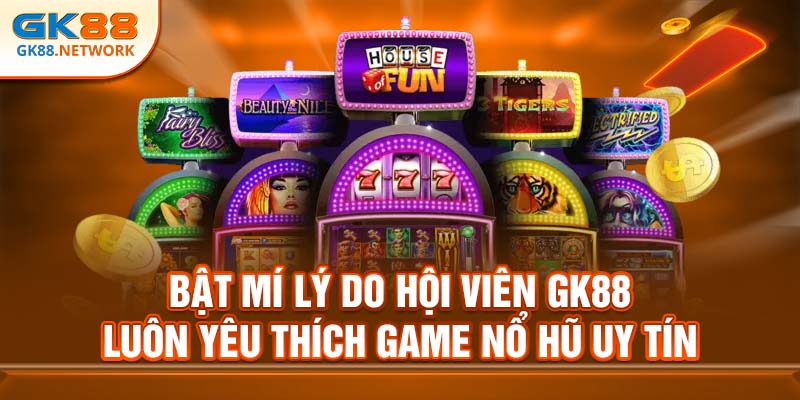 Bật mí lý do hội viên GK88 luôn yêu thích game nổ hũ uy tín