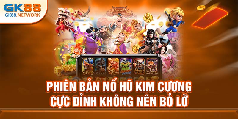 Phiên bản nổ hũ Kim Cương cực đỉnh không nên bỏ lỡ