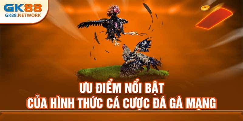 Ưu điểm nổi bật của hình thức cá cược đá gà mạng